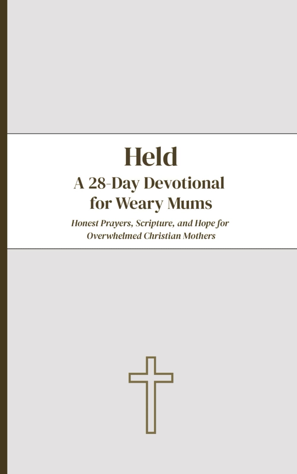 Held: A 28-Day Devotional for Weary Mums: Honest Prayers, Scripture, and Hope for Overwhelmed Christian Mothers (Held Companion Series)