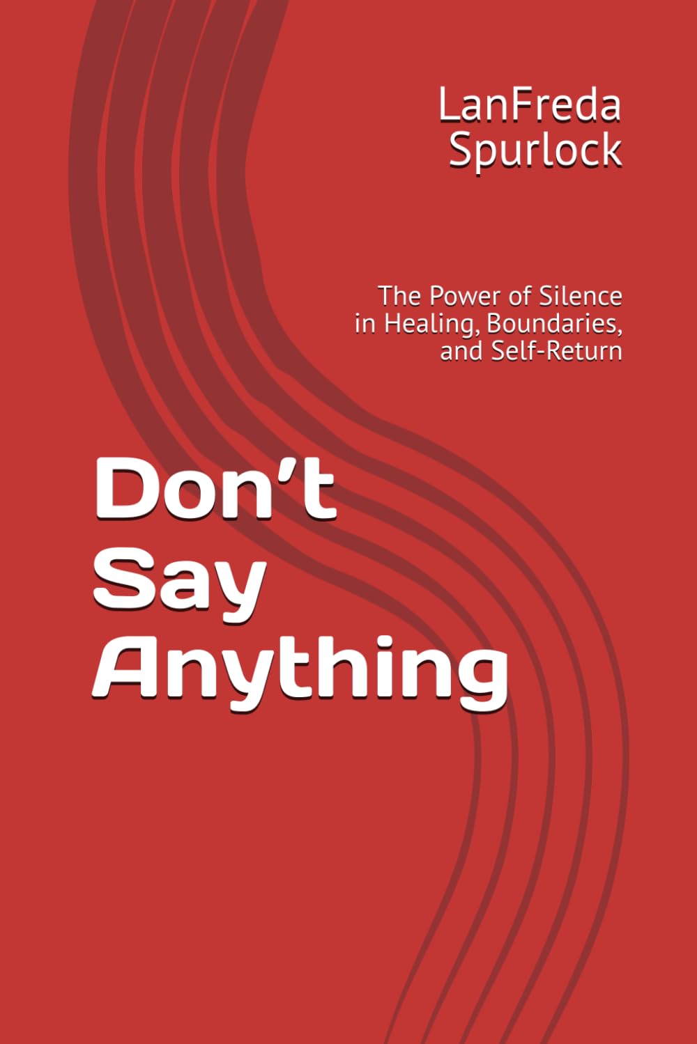 Don’t Say Anything: The Power of Silence in Healing, Boundaries, and Self-Return
