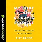 My Body Is Not a Prayer Request: Disability Justice in the Church