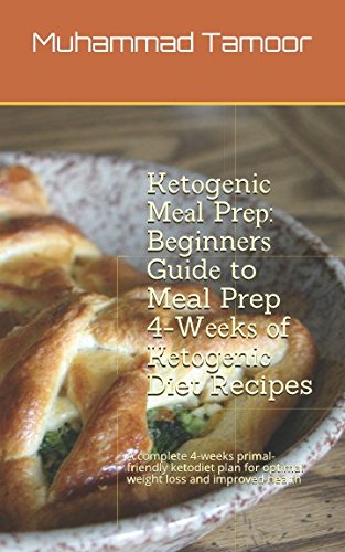 Kеtоgеnіс Mеаl Prер: Bеgіnnеrѕ Guіdе to Meal Prep 4-Wееkѕ оf Kеtоgеnіс Diet Recipes: A complete 4-weeks primal-friendly ketodiet plan for optimal weight loss and improved health