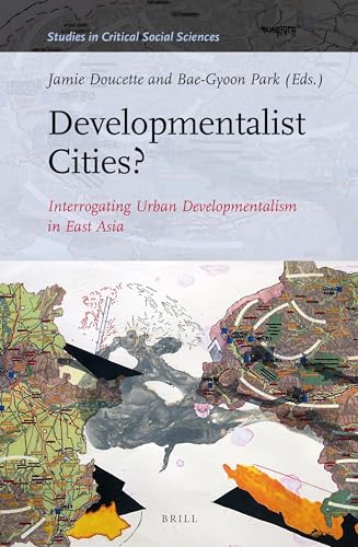Developmentalist Cities? Interrogating Urban Developmentalism in East Asia (Studies in Critical Social Sciences, 130)