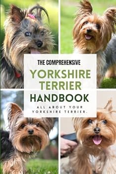 The Comprehensive Yorkshire Terrier Handbook: All about your Yorkshire Terrier