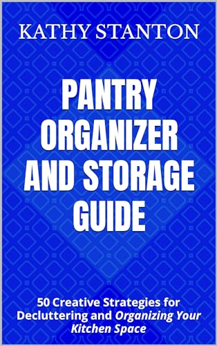 Pantry Organizer and Storage Guide: 50 Creative Strategies for Decluttering and Organizing Your Kitchen Space image 2