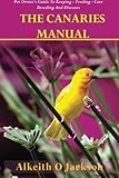 The Canaries Manual: Pet Owner's Guide To Keeping - Feeding - Care - Breeding And Diseases (Pet Birds) (Volume 1)