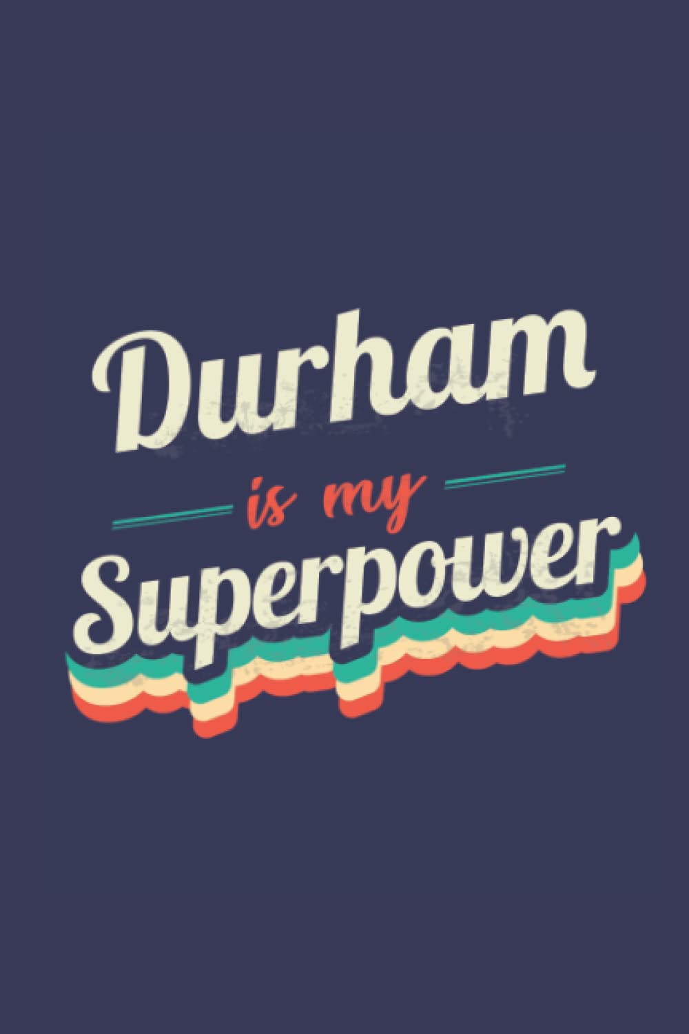 Durham Is My Superpower: A 6x9 Inch Softcover Diary Notebook With 110 Blank Lined Pages. Funny Durham Journal to write in. Durham Gift and SuperPower Design Slogan