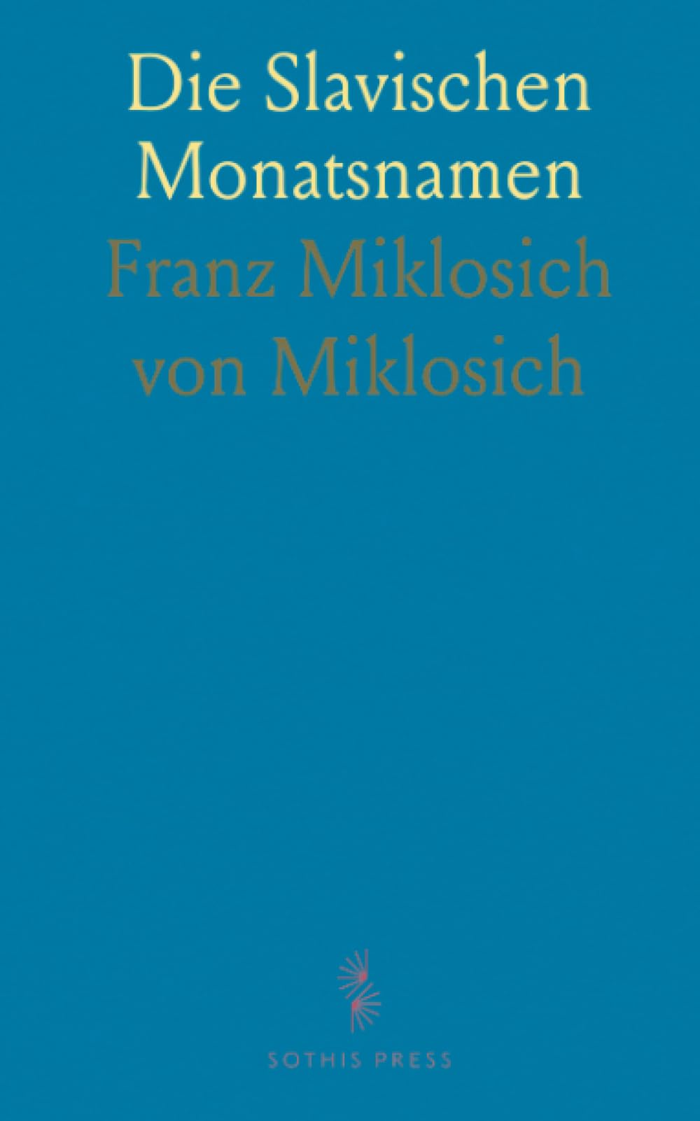 Die Slavischen Monatsnamen: Entstehung, Bedeutung und Wandel der Monatsbezeichnungen im Slawischen