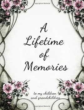 A Lifetime of Memories : To My Children and Grandchildren