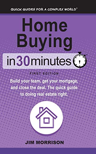 Home Buying in 30 Minutes: Build Your Team, Get Your Mortgage, and Close the Deal. the Quick Guide t Home Buying in 30 Minutes: Build Your Team, Get Your Mortgage, and Close the Deal. the Quick Guide t