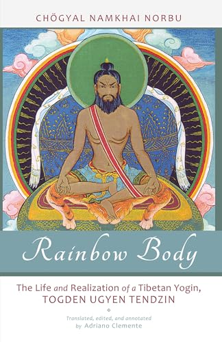 Rainbow Body: The Life and Realization of a Tibetan Yogin, Togden Ugyen Tendzin
