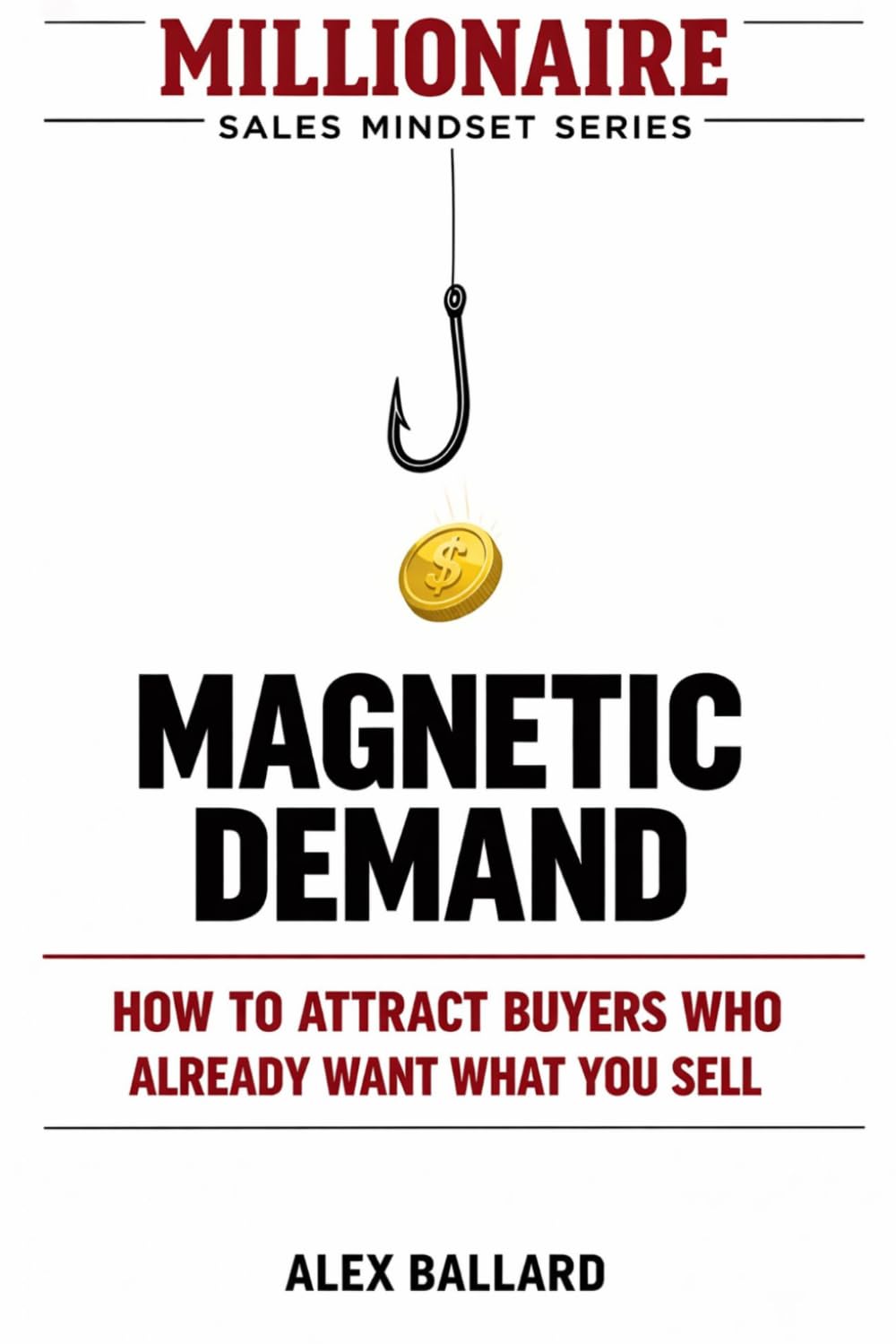 MAGNETIC DEMAND: How to Attract Buyers Who Already Want What You Sell