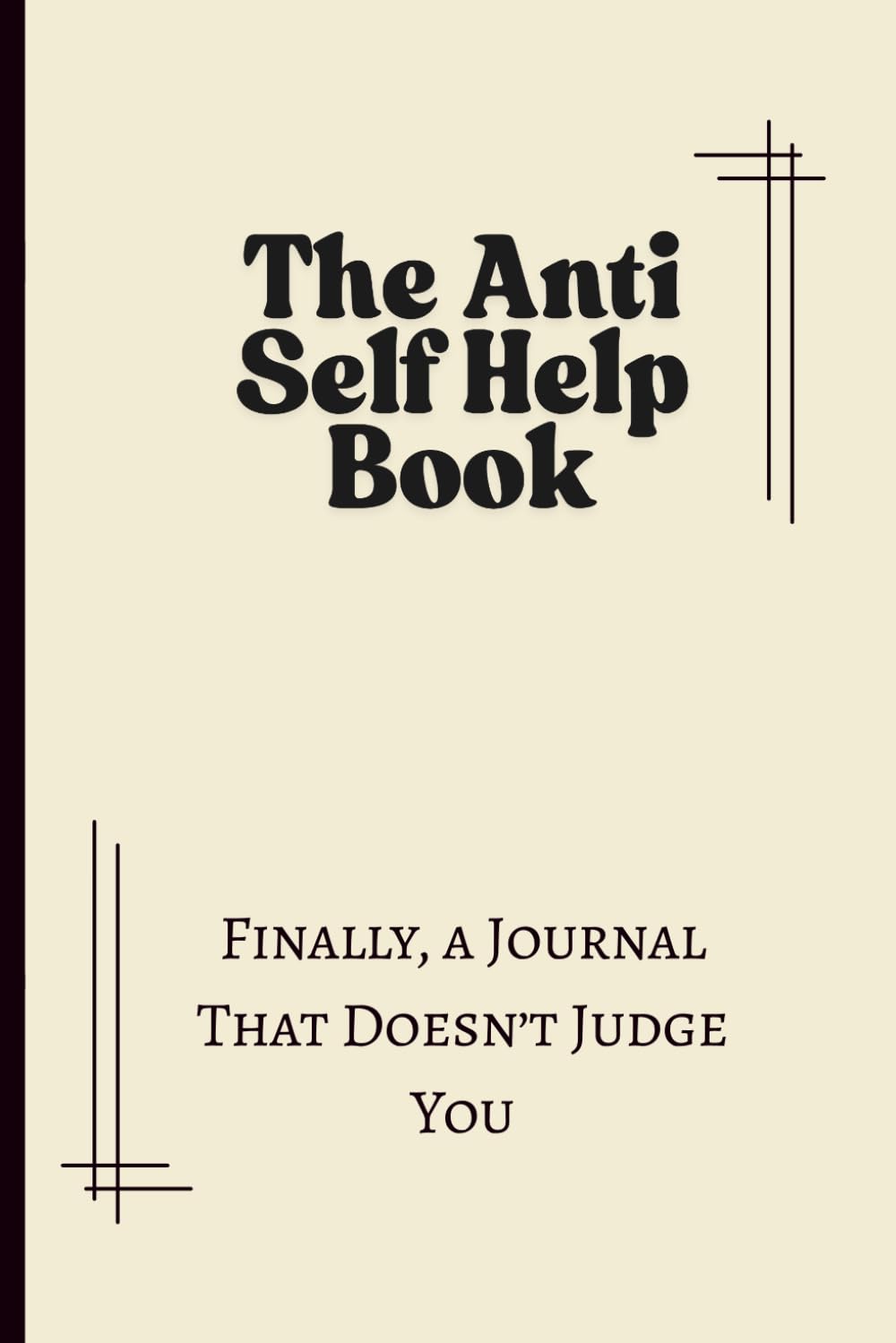 The Anti Self Help Book: 52 Prompts To Help You Accept Yourself Exactly As You Are