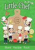 little chef blank recipe book: over 100 recipes journal, blank recipe book to write in for kids and everyone, empty recipe book to collect the favorite recipes you love in your own custom cookbook