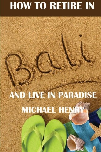 How to Retire in Bali: And Live in Paradise Paperback – October 11, 2011