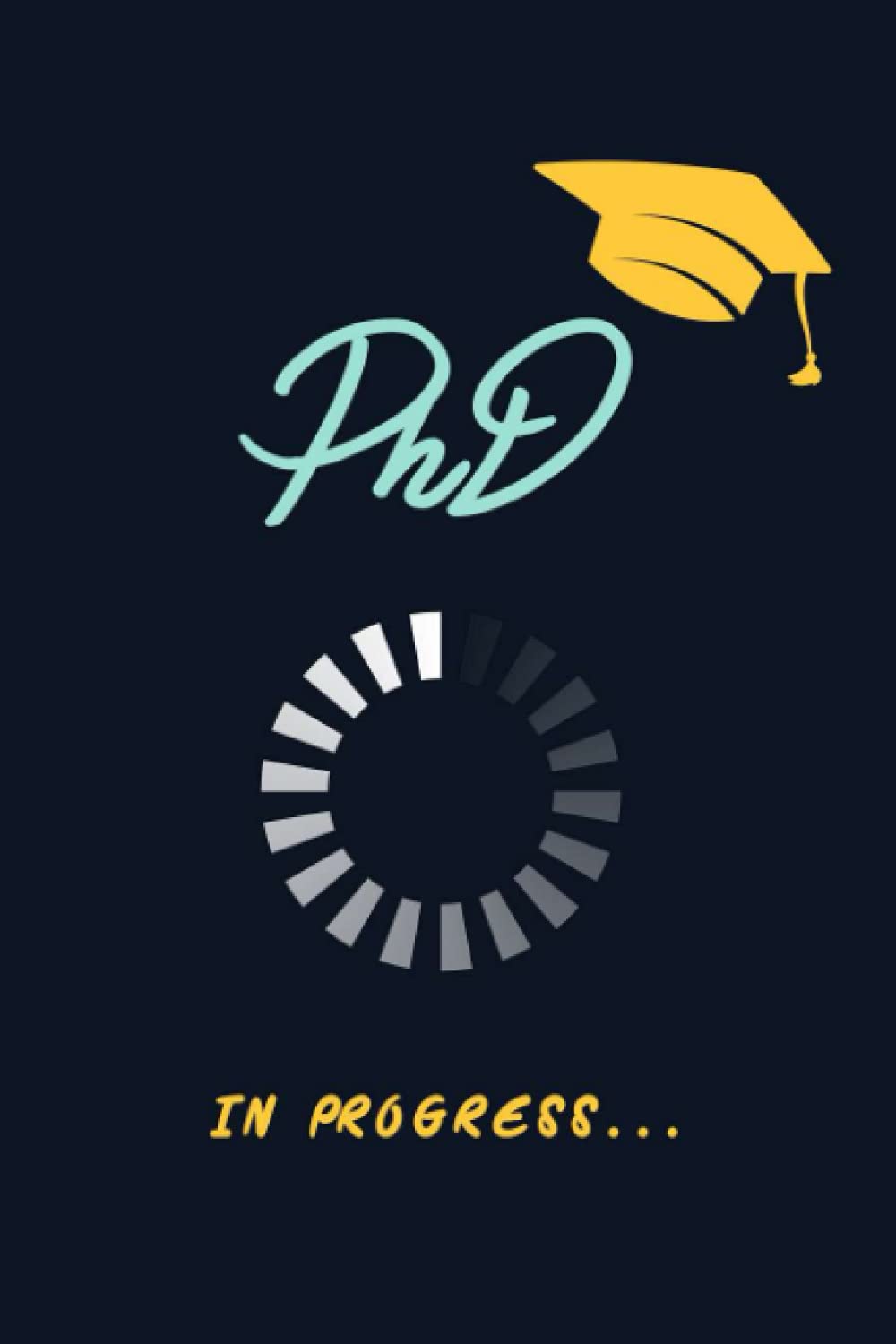 PhD in Progress...: For Phd Degree & Dissertation Defense Fans: lined notebook 6 x 9 in (15.24 x 22.86 cm) 120 pages