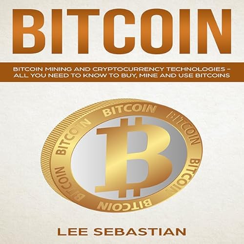 Bitcoin: Bitcoin Mining and Cryptocurrency Technologies - All You Need to Know to Buy, Mine and Use Bitcoins Audiolivro Por L