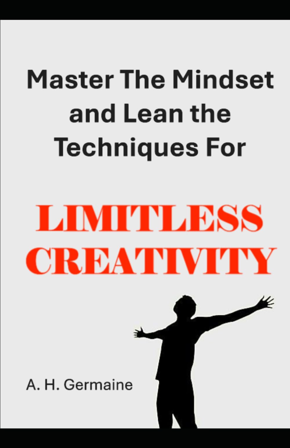 Master the Mindset and Learn the Techniques for: LIMITLESS CREATIVITY