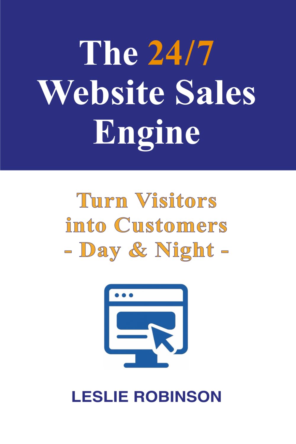 The 24/7 Website Sales Engine: Turn Visitors into Customers - Day and Night (24/7 Business Guides)