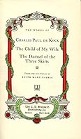 Works of Charles Paul De Kock, the: Child of My Wife & the Damsel of the Three Skirts. B000K2GENU Book Cover