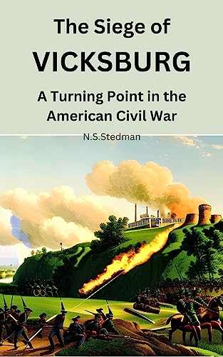 The Siege of Vicksburg: A Turning Point in the American Civil War (Cannons and Courage: The Stories behind the American Civil War's Major Battles Book 6)