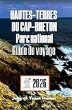  HAUTES-TERRES DU CAP-BRETON Parc national Guide de voyage: Explorez les sentiers pittoresques, la faune et les sites culturels de la destination phare de la Nouvelle-Écosse