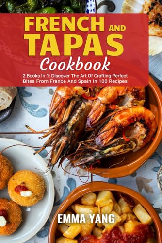 French And Tapas Cookbook: 2 Books In 1: Discover The Art Of Craf...