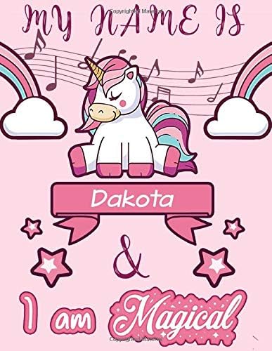 Dakota: My Name is Dakota and I am magical - Unicorn Birthday Music notebook - 6 Large Staves Per Page - 110 Pages (8.5x11): Blank Sheet Music ... Wide Staff Manuscript Paper Notebook For Kids