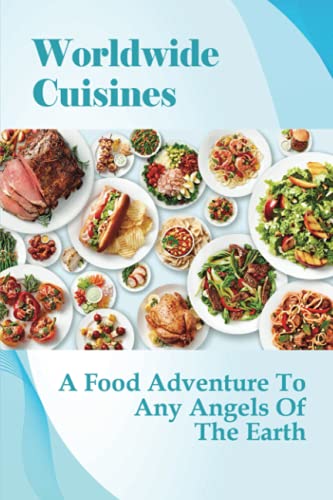 Worldwide Cuisines: A Food Adventure To Any Angels Of The Earth: Food Traveling Documentaries