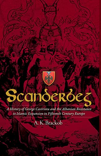 Scanderbeg: A History Of George Castriota And The Albanian Resistance To Islamic Expansion In Fifteenth Century Europe #TOP1
