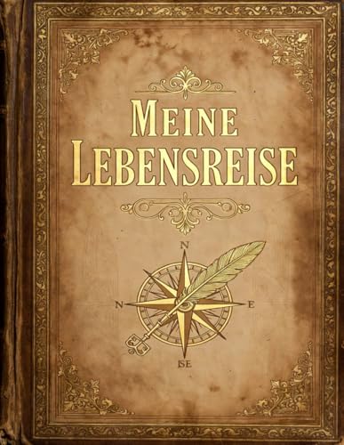 Meine Lebensreise: Ein Erinnerungsbuch für Männer – Zum Ausfüllen, Nachdenken und Weitergeben (Meine Lebensreise – Erinnerungsbuch-Serie)