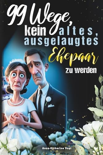 99 Wege, kein altes, ausgelaugtes Ehepaar zu werden – Das lustigste Mitmach-Buch für alle Verheirateten, die ihre Ehe mit Humor frisch halten wollen | ... und Highlight zum Hochzeitstag