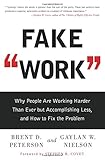 Fake Work: Why People Are Working Harder than Ever but Accomplishing Less, and How to Fix the Problem