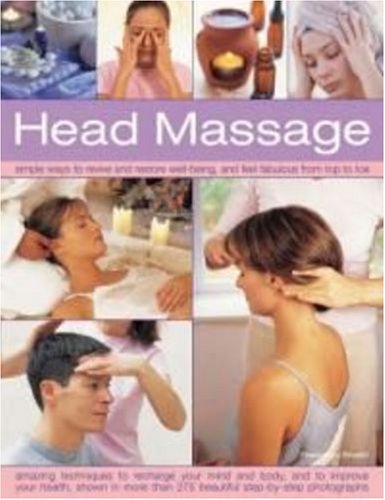 Head Massage: Simple Ways to Revive, Heal, Pamper and Feel Fabulous All Over - Amazing Techniques to Recharge Your Mind and Body and Improve Your Health
