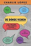 De dónde vienen: Las frases y palabras de nuestro lenguaje cotidiano (Spanish Edition)