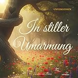 In stiller Umarmung: UNVERGESSEN Trostvolles Gedenkbuch als moderne Beileidskarte und einfühlsames Geschenk bei Verlust. Ein kleiner Wegweiser für die ersten schweren Tage der Trauer