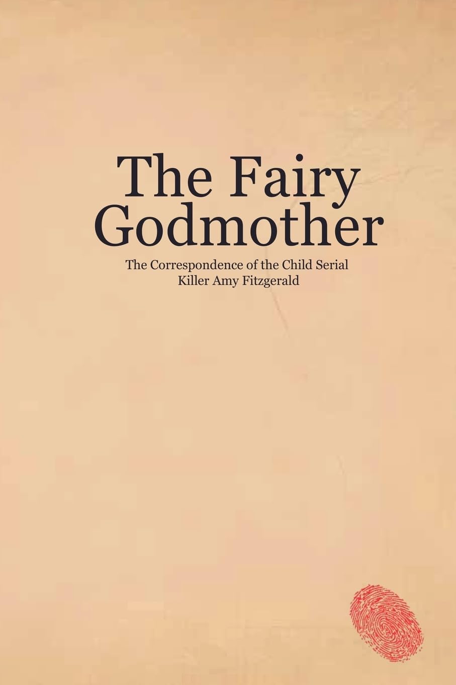 The Fairy Godmother. The Correspondence of the Child Serial Killer Amy Fitzgerald: 1 (Fables)