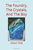 The Foundry, The Crystals, And The Boy 1674788711 Book Cover