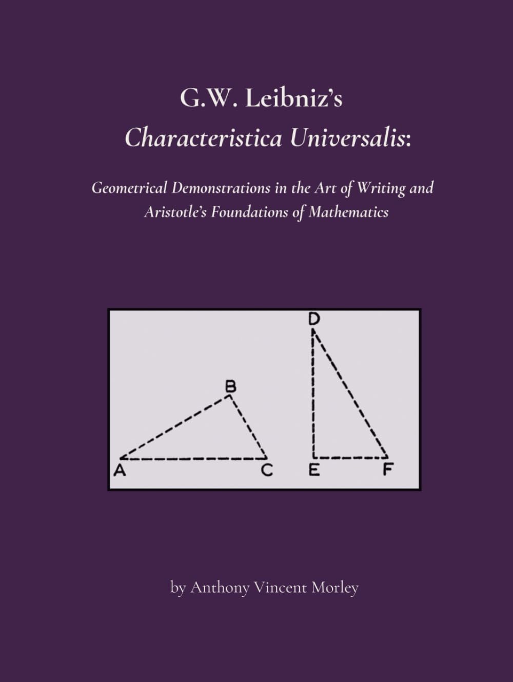 G.W. Leibniz's Characteristica Universalis: Geometrical Proofs in the Art of Writing and Aristotle's Foundations of Mathematics      Hardcover – February 1, 2026