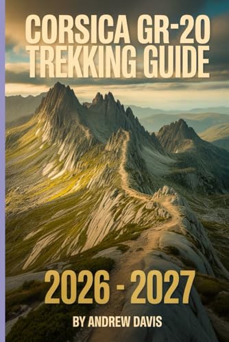 Corsica GR20 Trekking Guide 2026 -2027 (2026 Updated Adventure Guide)