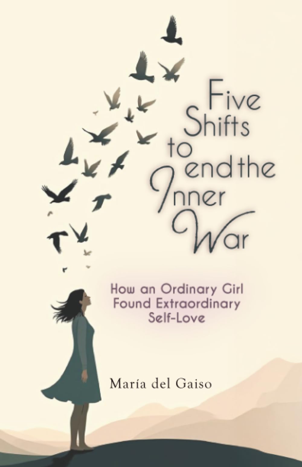 Five Shifts to End the Inner War: How an Ordinary Girl Found Extraordinary Self-Love