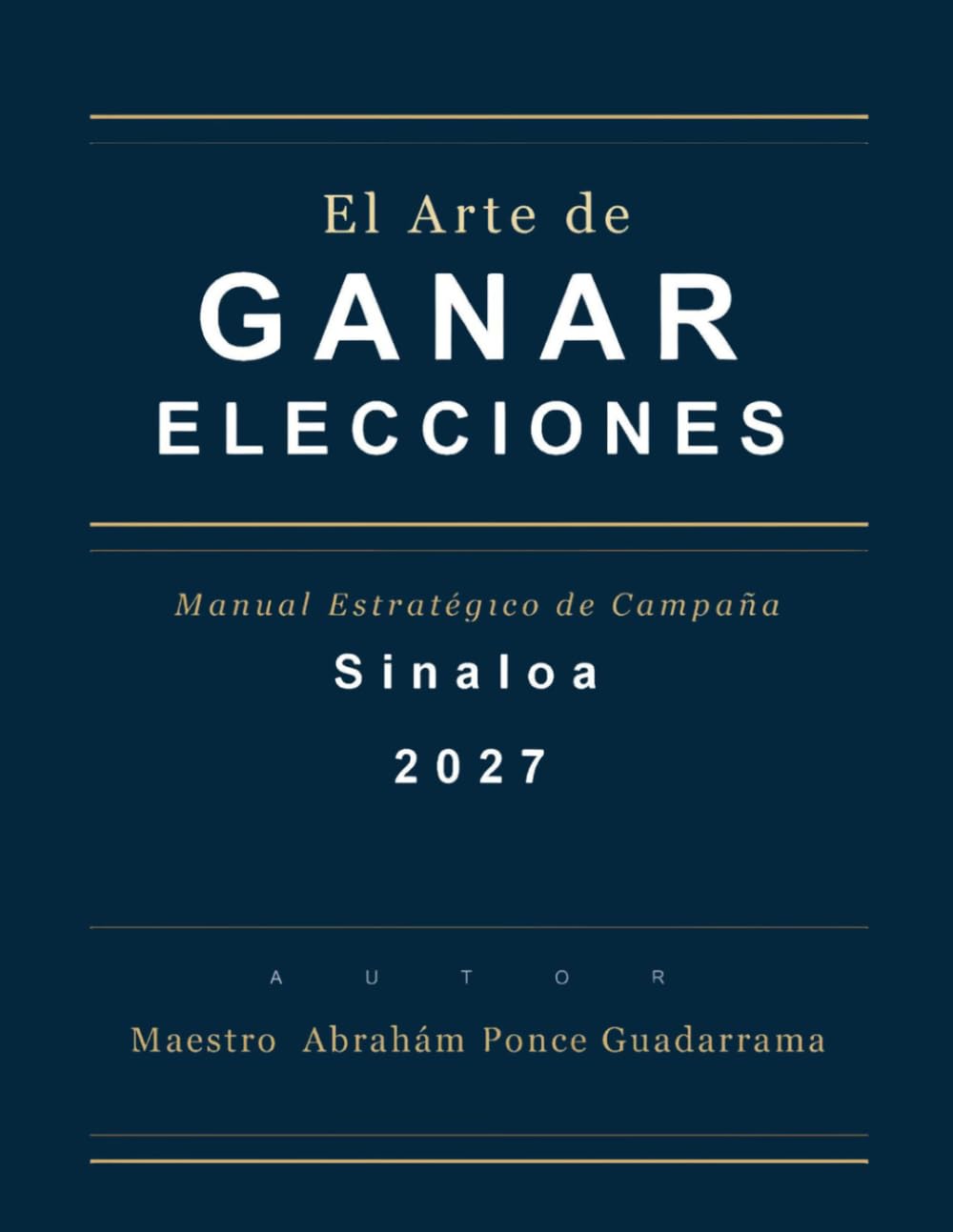 EL ARTE DE GANAR ELECCIONES, Manual Estratégico de Campaña, SINALOA 2027