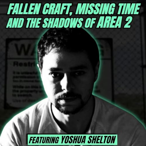 Yoshua Shelton: Fallen Craft, Missing Time, and the Shadows of Area 2
