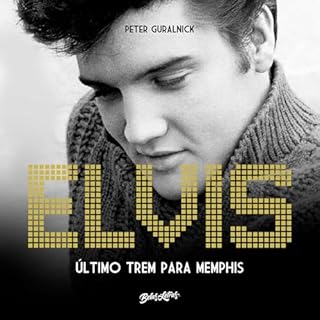 Elvis : o &uacute;ltimo trem para Memphis Audiolivro Por Peter Guralnick capa