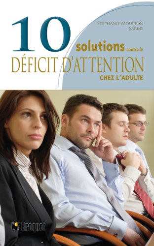 Télécharger 10 Solutions contre le déficit d'attention chez l'adulte : Comment surmonter l'inattention chroniqu PDF