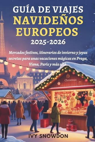 GUÍA DE VIAJES NAVIDEÑOS EUROPEOS 2025-2026: Mercados festivos, itinerarios de invierno y joyas...