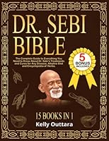 DR. SEBI BIBLE - 15 BOOKS IN 1: The Complete Guide to Everything You Need to Know About Dr. Sebi’s Treatments and Cures for Any Disease, Alkaline Diet and Encyclopedia of Herbs. B0BNZ3L912 Book Cover