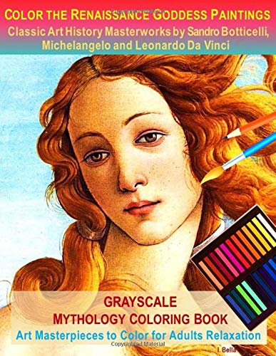 Color the Renaissance Goddess Paintings, Classic Art History Masterworks by Sandro Botticelli, Michelangelo and Leonardo Da Vinci: Grayscale Mythology ... Masterpieces to Color for Adults Relaxation