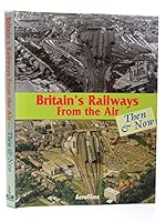 Britain's Railways from the Air, Then and Now: v. 1 0711025959 Book Cover
