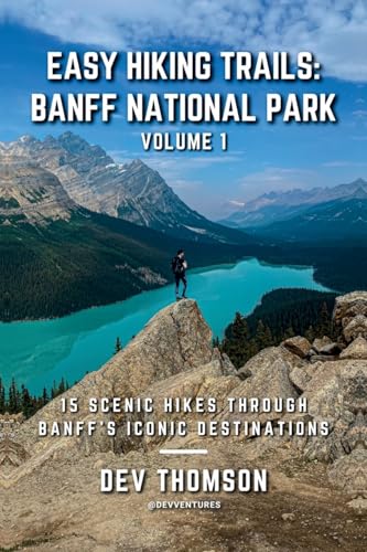 Easy Hiking Trails: Banff National Park - Volume 1: 15 Scenic Hikes Through Banff’s Iconic...