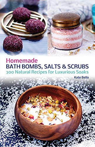 Homemade Bath Bombs, Salts and Scrubs: 300 Natural Recipes for