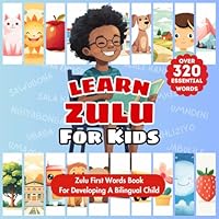Learn Zulu For Kids: Bilingual English & Zulu Children's Book To Master First Zulu Words | Essential Early Zulu Language Learning For Babies, ... | 23 Topics | Over 320 Child-Essential Words B0CV5TJD91 Book Cover